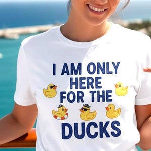 I Am Only Here For The Ducks T-Shirt | Cruise Duck Lover Tee image 1