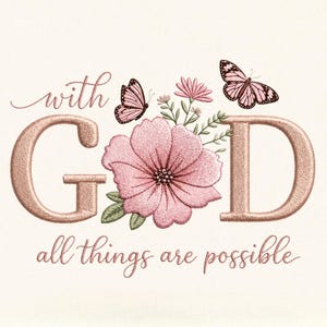 Pode incluir: Design bordado com as palavras "with GOD all things are possible". O design apresenta uma grande flor rosa, flores rosas menores, duas borboletas e folhas verdes. As letras e o texto são em ouro rosa.