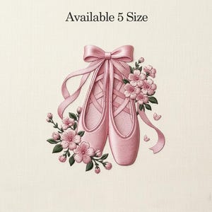 May include: Embroidered image of pink ballet pointe shoes with ribbons and a bow, surrounded by pink flowers and green leaves. The text "Available 5 Size" is at the top.