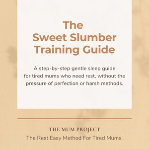 May include: A cream-colored guide titled "The Sweet Slumber Training Guide" with brown text. The guide offers a step-by-step sleep guide for tired parents. The bottom of the guide reads "The Mum Project".