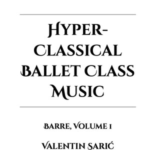 Peut inclure: Une couverture de livre blanche avec du texte noir. Le titre est "HYPER-CLASSICAL BALLET CLASS MUSIC" dans une police de caract&egrave;res audacieuse et &eacute;l&eacute;gante. En dessous, il est &eacute;crit "BARRE, VOLUME I" et le nom de l'auteur, "VALENTIN SARIĆ".