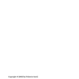 Peut inclure: Une page blanche avec du texte noir qui indique : Copyright &copy; [2025] by [Valentin Sarić] All rights reserved. No portion of this book may be reproduced in any form without written permission from the publisher or author, except as permitted by U.S. copyright law.