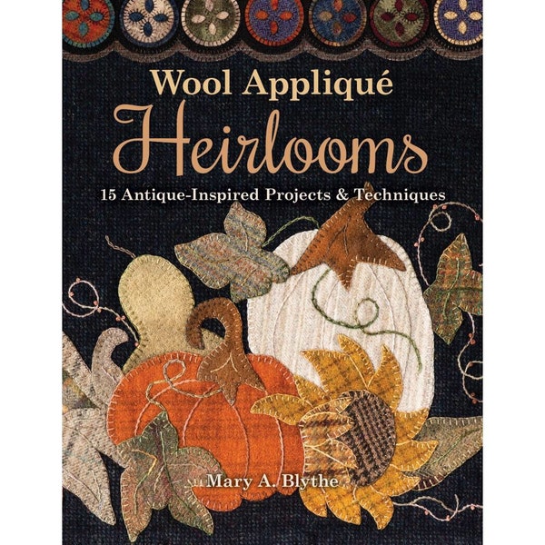 Wool Appliqué Heirlooms by Mary A Blythe