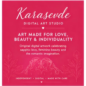 May include: A square graphic in vibrant pink featuring the white text Karasevde DIGITAL ART STUDIO, ART MADE FOR LOVE, BEAUTY & INDIVIDUALITY, and Original digital artwork celebrating sapphic love, feminine beauty and the romantic imagination.