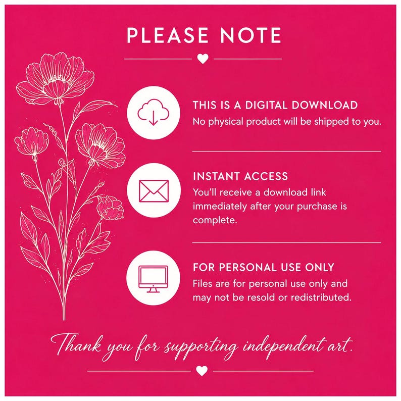 May include: A bright pink digital download information card featuring a white line-art floral illustration on the left. The text reads: PLEASE NOTE, THIS IS A DIGITAL DOWNLOAD, INSTANT ACCESS, FOR PERSONAL USE ONLY, and Thank you for supporting independent art.