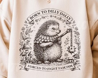 Born to Dilly Dally Hadgehog SVG PNG, Forced To Fight Fascism Funny Protest Cottagecore