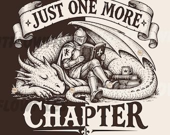May include: A black and white graphic illustration featuring a knight in armor reading a book while sitting against a large sleeping dragon. The text reads JUST ONE MORE CHAPTER. The design includes a stack of books and a mug with a crown icon.