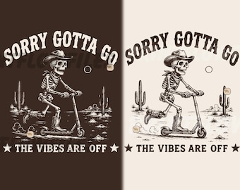 Sorry Gotta Go Vibes Are Off PNG SVG, Funny Weird Cowboy Skeleton Digital File