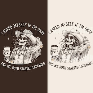 May include: A graphic illustration of a skeleton wearing a cowboy hat, sunglasses, and a fringed jacket. The skeleton holds a coffee cup labeled CHAOS FUEL. The text reads I ASKED MYSELF IF I'M OKAY AND WE BOTH STARTED LAUGHING. The design is shown in two colorways.