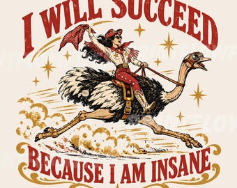 May include: A graphic illustration featuring a person in western attire riding a running ostrich. The text reads I WILL SUCCEED BECAUSE I AM INSANE. The design includes red, white, and gold colors with stars, dust clouds, and a bandana.