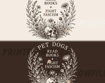 May include: A circular graphic with the text "PET DOGS. READ BOOKS. FIGHT FASCISM" surrounded by floral elements and a skull. The design is in a vintage style, with a cream and brown color palette.