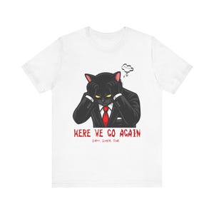 Here We Go Again Cat T-Shirt, Funny Office Humor Tee, Sarcastic Black Cat Shirt, Work Stress Gift for Coworkers, Corporate Employee Gift