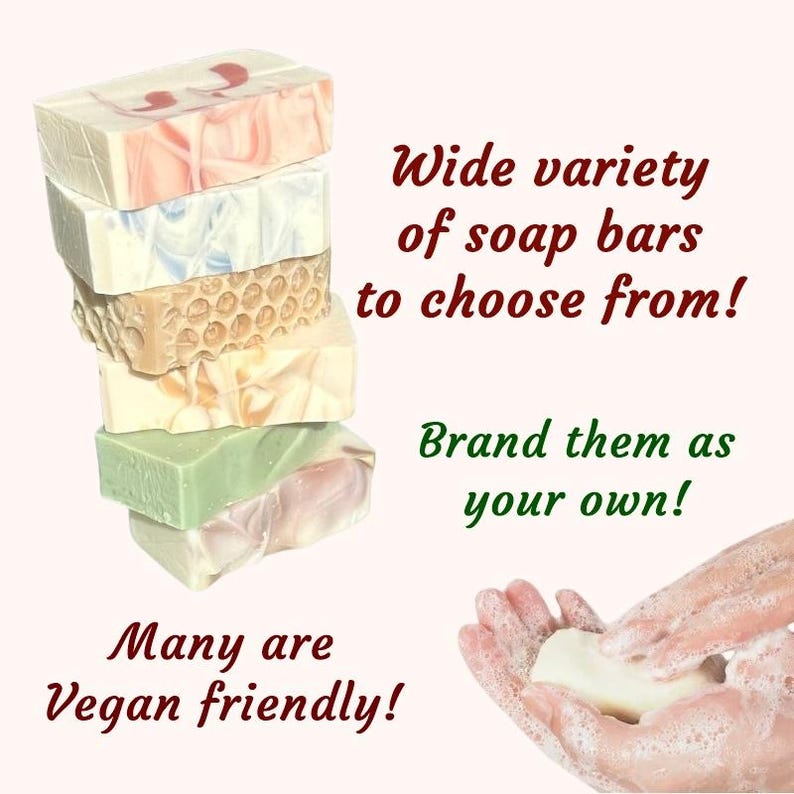 May include: A stack of colorful handmade soap bars, with a variety of scents and designs. The text "Wide variety of soap bars to choose from!" and "Brand them as your own!" is visible. The text "Many are Vegan friendly!" is also visible. A person's hands are shown washing with a bar of soap.