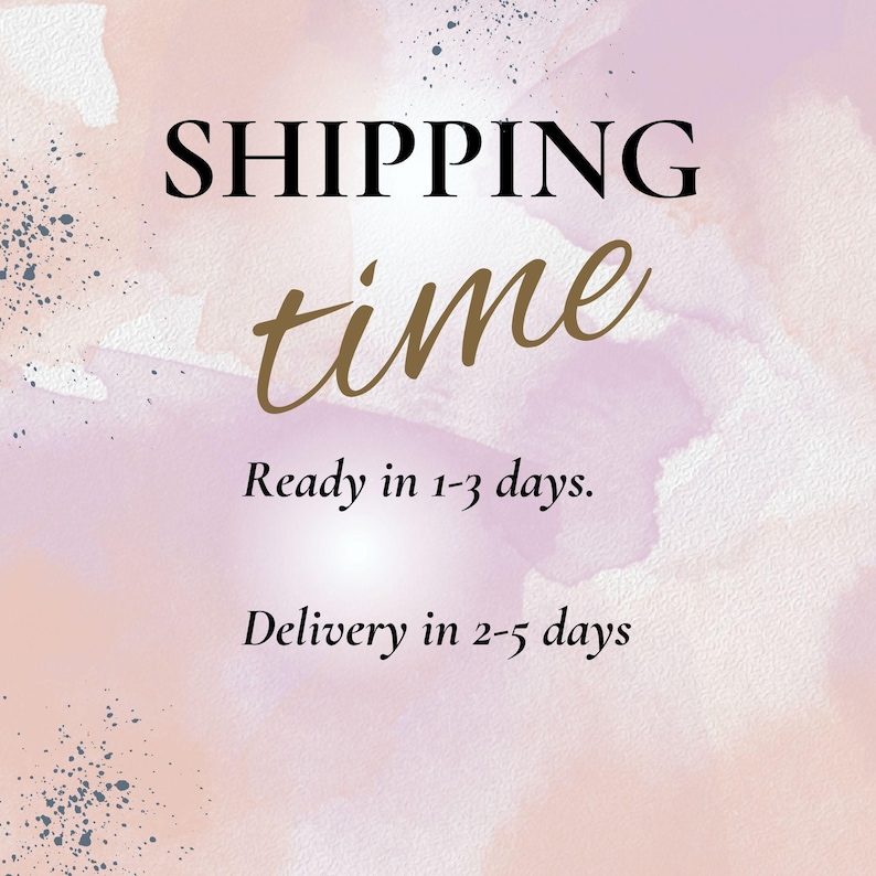 May include: Text on a watercolor background that reads "SHIPPING time" in black and gold script. Below, the text states "Ready in 1-3 days" and "Delivery in 2-5 days."