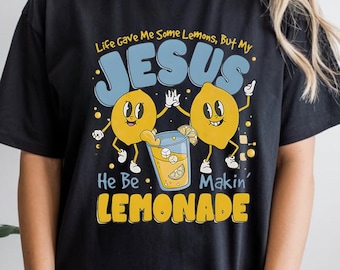 Life Gave Me Some Lemons But My Jesus He Be Makin' Lemonade Shirt, Christian T-Shirt, Faith Shirt, God's Got My Back, Funny Lemonade Tee.