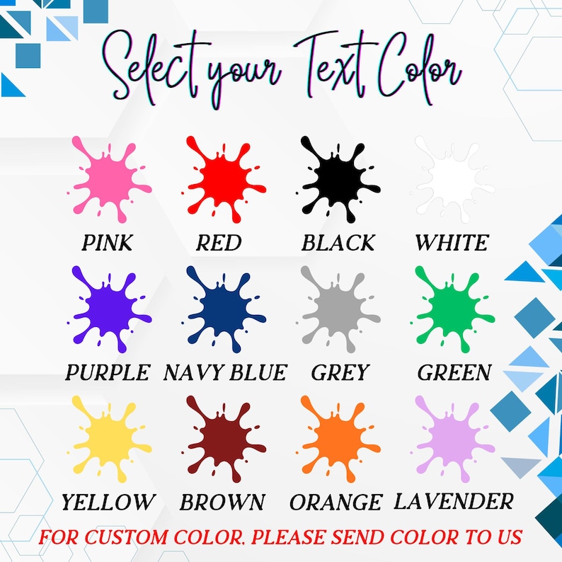 May include: Image displaying a color chart with text options. The text "Select your Text Color" is at the top. Below are color swatches in pink, red, black, white, purple, navy blue, grey, green, yellow, brown, orange, and lavender. Text below each swatch indicates the color name. The text "FOR CUSTOM COLOR. PLEASE SEND COLOR TO US" is at the bottom.