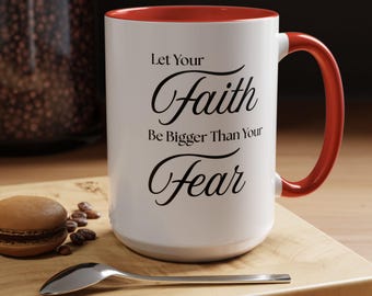 Inspirational Coffee Mug or Teacup: Let Your Faith Be Bigger Than Your Fear