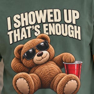 I Showed Up That's Enough T-Shirt, Funny Sarcastic Bare Minimum Bear Tee