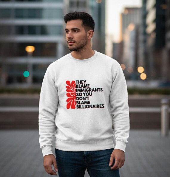 Blame Billionaires Pro-Immigrant Sweatshirt: Political Activist Unisex Crewneck