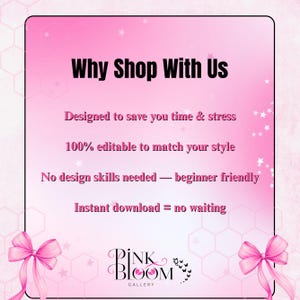 May include: A pink and white graphic with the text "Why Shop With Us". The text includes "Designed to save you time & stress", "100% editable to match your style", "No design skills needed - beginner friendly", and "Instant download = no waiting". The Pink Bloom Gallery logo is at the bottom.