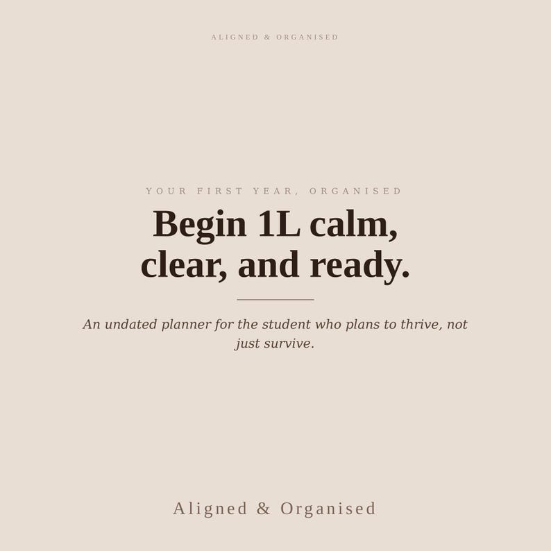 May include: A beige planner cover featuring dark brown text that reads: ALIGNED & ORGANISED, YOUR FIRST YEAR, ORGANISED, Begin 1L calm, clear, and ready., An undated planner for the student who plans to thrive, not just survive., Aligned & Organised.