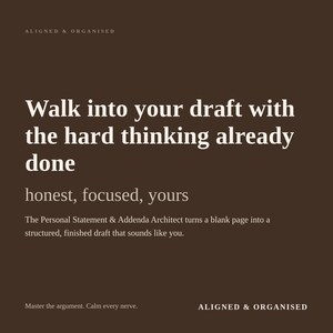 Puede incluir: Un gr&aacute;fico de color marr&oacute;n oscuro con texto en blanco que dice: ALIGNED & ORGANISED, Walk into your draft with the hard thinking already done, honest, focused, yours, The Personal Statement & Addenda Architect turns a blank page into a structured, finished draft that sounds like you, Master the argument. Calm every nerve., ALIGNED & ORGANISED.