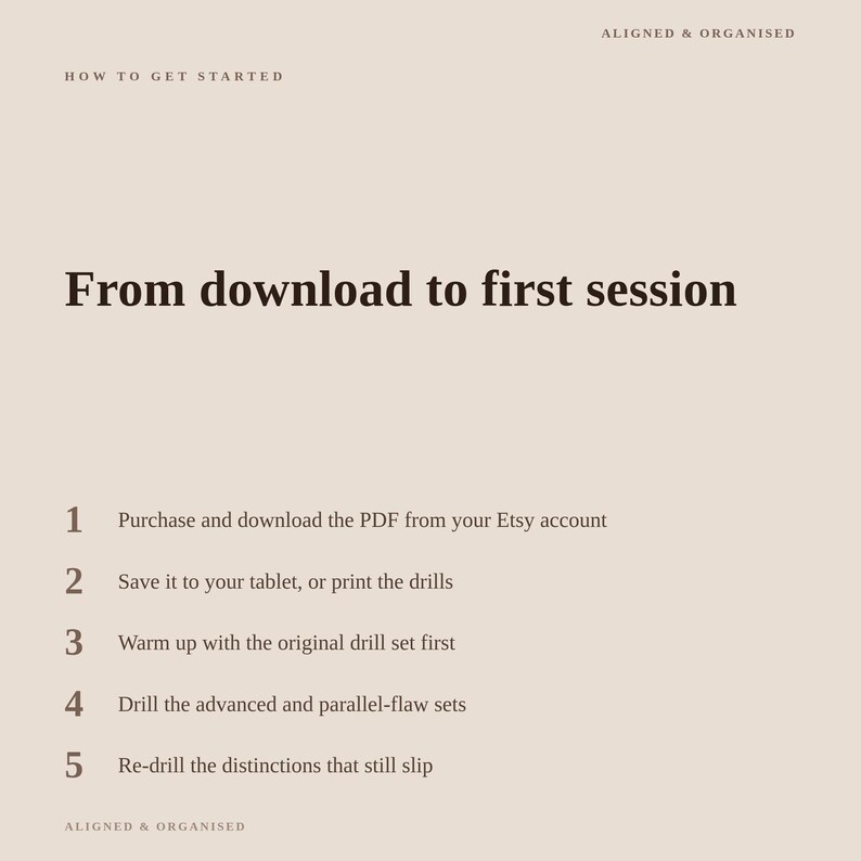 May include: A beige informational graphic titled ALIGNED & ORGANISED HOW TO GET STARTED. The text reads From download to first session, followed by a numbered list: 1. Purchase and download the PDF, 2. Save or print, 3. Warm up, 4. Drill, 5. Re-drill.