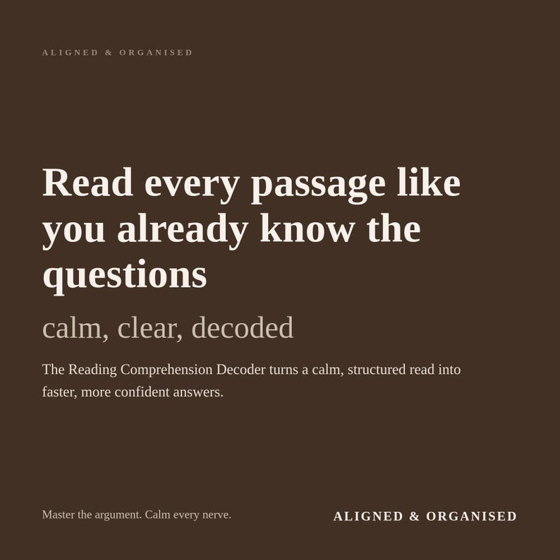 May include: A dark brown square graphic with white text that reads: ALIGNED & ORGANISED, Read every passage like you already know the questions, calm, clear, decoded, The Reading Comprehension Decoder turns a calm, structured read into faster, more confident answers, Master the argument. Calm every nerve.