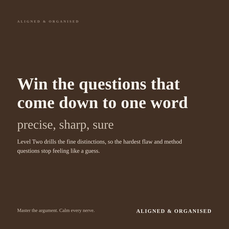 May include: A dark brown graphic with white text that reads: ALIGNED & ORGANISED, Win the questions that come down to one word, precise, sharp, sure, Level Two drills the fine distinctions, so the hardest flaw and method questions stop feeling like a guess, Master the argument. Calm every nerve., ALIGNED & ORGANISED.