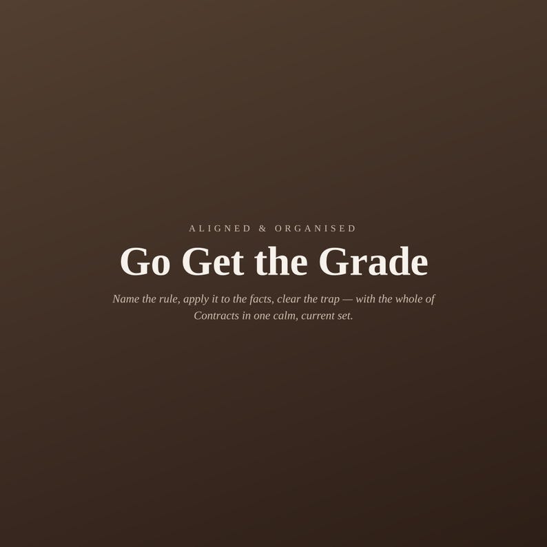 May include: A dark brown graphic featuring the white text ALIGNED & ORGANISED, followed by the bold title Go Get the Grade, and the smaller subtitle Name the rule, apply it to the facts, clear the trap &mdash; with the whole of Contracts in one calm, current set.