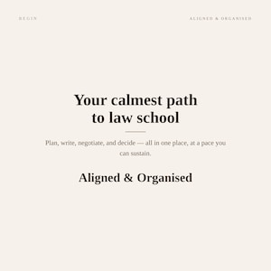 Puede incluir: Un gr&aacute;fico digital de color crema con texto en marr&oacute;n oscuro que dice: BEGIN, ALIGNED & ORGANISED, Your calmest path to law school, Plan, write, negotiate, and decide &mdash; all in one place, at a pace you can sustain. Aligned & Organised.