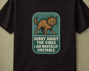 Sorry About The Vibes I Am Mentally Unstable Disheveled Cat Shirt Chaotic Humor Self-Aware Funny Gift For Cat Lovers Relatable Humor Graphic