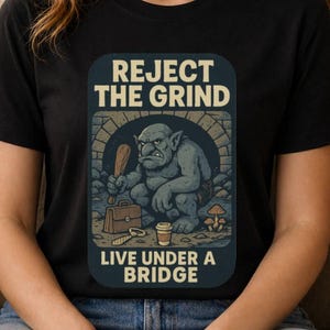 Grumpy Bridge Troll Shirt, Reject the Grind Live Under a Bridge, Anti Hustle Humor Dark Fantasy, Burnout Humor, Funny Goblin Tee