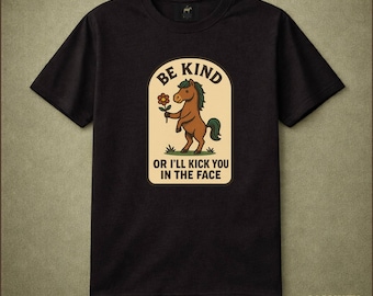 Be Kind Or I'll Kick You In The Face Upright Horse With Flower Cute Animal Humor Edgy Sarcastic Funny Animal Lover Gift Quirky Tee Vintage
