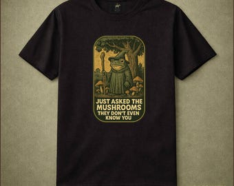 Frog Wizard with Mushrooms Tee | "Just Asked the Mushrooms They Don't Even Know You" Cottagecore Shirt Goblincore Tee