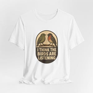 I Think The Birds Are Listening Shirt, Funny Conspiracy Tee, Birds Arent Real Humor, Surveillance Joke T-Shirt image 2