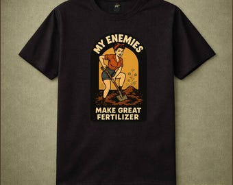 My Enemies Make Great Fertilizer Shirt, Funny Gardening Tee, Dark Humor Graphic, Vintage Retro Garden Shirt, Sassy Empowerment T-Shirt