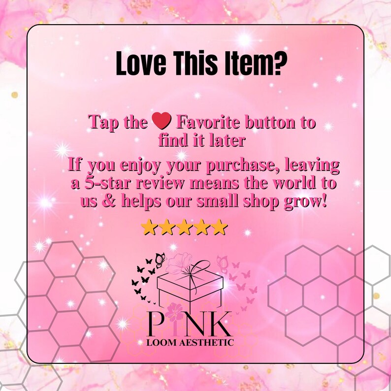 May include: Pink graphic with text: "Love This Item?" and "Tap the Favorite button to find it later." Also includes text about leaving a 5-star review. The shop name "PNK LOOM AESTHETIC" is at the bottom. The background is pink with stars.