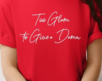 Too Glam to Give a Damn Sassy Statement T-Shirt, Empowerment Graphic Tee