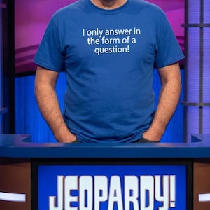 Jeopardy Quote Tee | I only answer in the form of a question T-Shirt