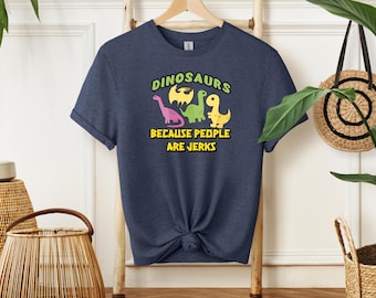 Dinosaurs Because People Are Jerks T-Shirt | Funny Dino Graphic Tee