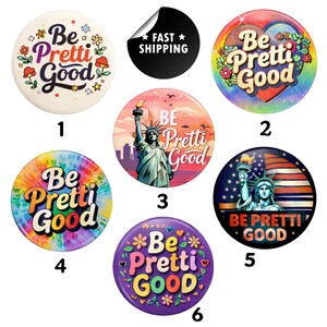 May include: A collection of six round buttons with the phrase "Be Pretti Good" in various designs. The buttons feature colorful backgrounds, floral accents, and the Statue of Liberty.