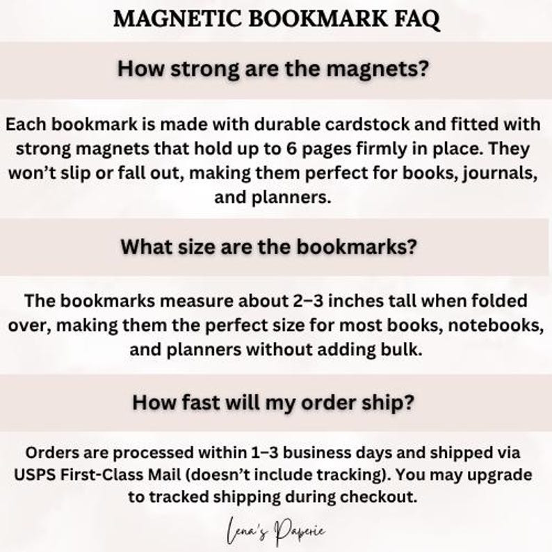 May include: A light beige graphic with the text "MAGNETIC BOOKMARK FAQ". The text answers questions about the strength of the magnets and the size of the bookmarks, which are about 2-3 inches tall. The image also mentions shipping information.