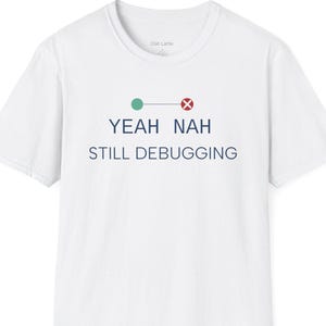 Yeah nah, still debugging T-Shirt | Programmer Humor, Dev Life