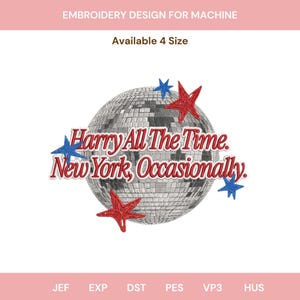 May include: An embroidery design for machine featuring a gray disco ball with red and blue stars. The text reads Harry All The Time. New York, Occasionally. The design includes file formats JEF, EXP, DST, PES, VP3, and HUS for 4 sizes.