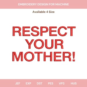 May include: An embroidery design for machine featuring the red text RESPECT YOUR MOTHER! in a bold sans-serif font. The image includes the text EMBROIDERY DESIGN FOR MACHINE, Available 4 Size, and file formats JEF, EXP, DST, PES, VP3, and HUS.