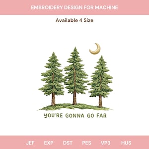 May include: An embroidery design showing three green pine trees, a crescent moon, and the text "YOU'RE GONNA GO FAR." The design is available in four sizes and is for machine embroidery.