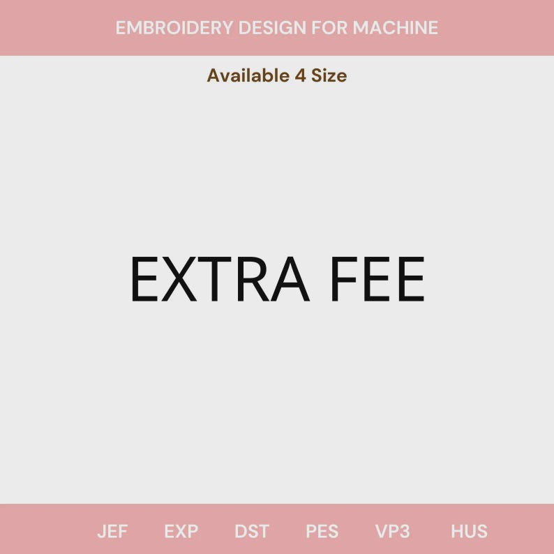 May include: A digital graphic for an embroidery design for machine with the text EMBROIDERY DESIGN FOR MACHINE, Available 4 Size, EXTRA FEE, and file formats JEF, EXP, DST, PES, VP3, HUS displayed on a light gray background with pink borders.