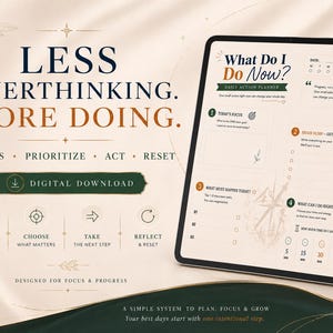 May include: A digital daily action planner displayed on a tablet screen featuring sections for Today's Focus, Brain Dump, What Must Happen Today, and What Can I Do Right Now. The text reads Less Overthinking. More Doing. Focus, Prioritize, Act, Reset.