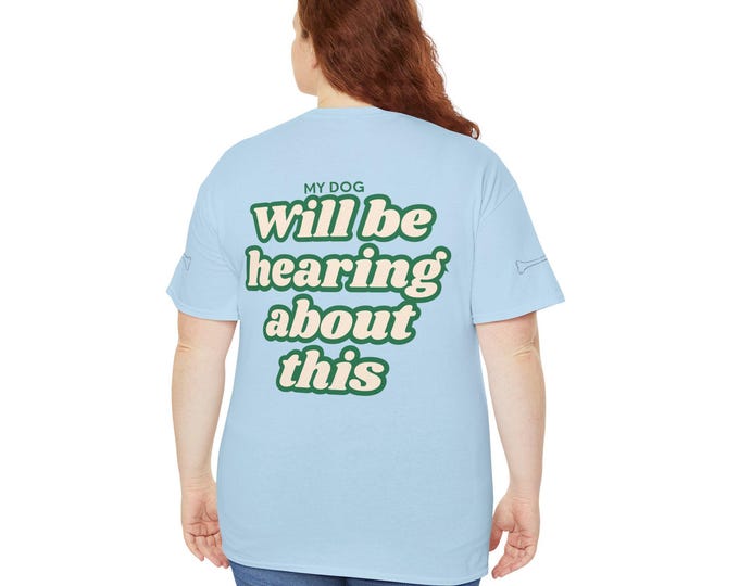 My dog will be hearing about this T-Shirt